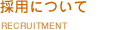 �̗p�ɂ��ā@RECRUITMENT